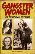 Gangster Women: And the Criminals They Loved