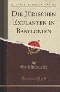 Die Jüdischen Exulanten in Babylonien (Classic Reprint)