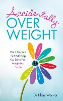 Accidentally Overweight: The 9 Elements That Will Help You Solve Your Weight-Loss Puzzle