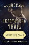 The Queen of Heartbreak Trail: The Life and Times of Harriet Smith Pullen, Pioneering Woman