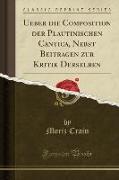 Ueber die Composition der Plautinischen Cantica, Nebst Beitragen zur Kritik Derselben (Classic Reprint)