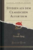 Studien aus dem Classischen Alterthum (Classic Reprint)