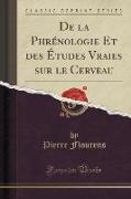 De la Phrénologie Et des Études Vraies sur le Cerveau (Classic Reprint)