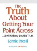The Truth about Getting Your Point Across... and Nothing But the Truth