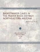 Basketmaker Caves in the Prayer Rock District, Northeastern Arizona: Volume 35