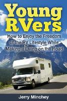 Young Rvers: How to Enjoy the Freedom of the RV Lifestyle While Making a Living on the Road