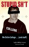 Stupid Sh*t We Did in College... (and Stuff)