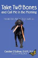 Take Two Bones and Call Me in the Morning: Holistic First Aid for Dogs and Cats