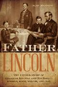 Father Lincoln: The Untold Story of Abraham Lincoln and His Boys--Robert, Eddy, Willie, and Tad