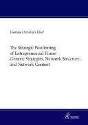 The Strategic Positioning of Entrepreneurial Firms: Generic Strategies, Network Structure, and Network Content