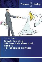 Jakob Sessing möchte heiraten und andere Heiratsgeschichten