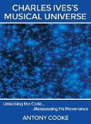 Charles Ives's Musical Universe: Unlocking the Code...Reassessing His Provenance