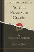 Yo y el Plagiario Clarín (Classic Reprint)