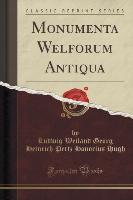 Monumenta Welforum Antiqua (Classic Reprint)