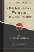 Our Relations With the Chinese Empire (Classic Reprint)