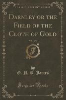 Darnley or the Field of the Cloth of Gold, Vol. 1 of 3 (Classic Reprint)