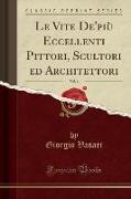 Le Vite De'più Eccellenti Pittori, Scultori ed Architettori, Vol. 6 (Classic Reprint)
