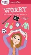 A Smart Girl's Guide: Worry: How to Feel Less Stressed and Have More Fun