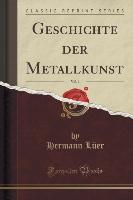 Geschichte der Metallkunst, Vol. 1 (Classic Reprint)