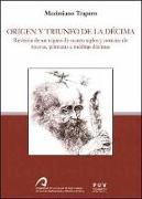 Origen y triunfo de la décima : revisión de un tópico de cuatro siglos y noticias de nuevas, primeras e inéditas décimas