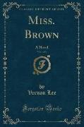 Miss. Brown, Vol. 1 of 3: A Novel (Classic Reprint)