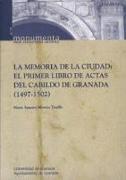 La memoria de la ciudad : el primer libro de actas del Cabildo de Granada (1497-1502)