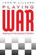 Playing War: Wargaming and U.S. Navy Preparations for World War II