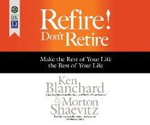 Refire! Don't Retire: Make the Rest of Your Life the Best of Your Life