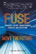 Fuse Foresight-Driven Understanding, Strategy and Execution: Move the Future