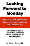 Looking Forward to Monday- How You Can Rise Above Bad Bosses and Toxic Companies and Love Your Job