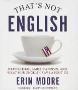 That S Not English: Britishisms, Americanisms, and What Our English Says about Us