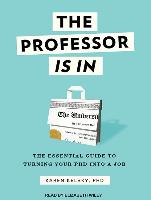 The Professor Is in: The Essential Guide to Turning Your PH.D. Into a Job