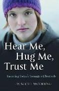 Hear Me, Hug Me, Trust Me: Parenting Today's Teenager Effectively