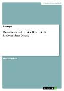 Menschenwürde in der Bioethik. Ein Problem ohne Lösung?