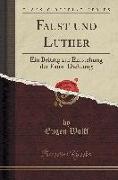 Faust Und Luther: Ein Beitrag Zur Entstehung Der Faust-Dichtung (Classic Reprint)