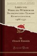 Leben Und Werke Des Würzburger Bildschnitzers Tilmann Riemenschneider, 1468-1531 (Classic Reprint)