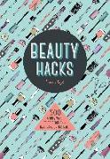 Beauty Hacks: 500 Simple Ways to Gorgeous Skin, Hair, Make-Up and Nails