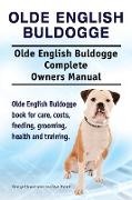Olde English Bulldogge. Olde English Buldogge Dog Complete Owners Manual. Olde English Bulldogge book for care, costs, feeding, grooming, health and training