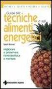 Guida alle tecniche e agli alimenti energetici. Migliorare e preservare l'energia fisica e mentale