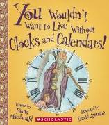 You Wouldn't Want to Live Without Clocks and Calendars!
