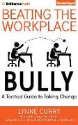 Beating the Workplace Bully: A Tactical Guide to Taking Charge