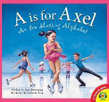 A is for Axel: An Ice Skating Alphabet