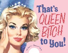 That's Queen Bitch to You!
