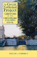 The Great National Project: A History of the Chesapeake and Ohio Canal