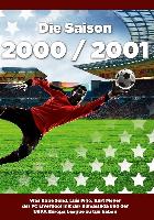 Die Saison 2000 / 2001 Ein Jahr im Fußball - Spiele, Statistiken, Tore und Legenden des Weltfußballs