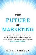 The Future of Marketing: Strategies from 15 Leading Brands on How Authenticity, Relevance, and Transparency Will Help You Survive the Age of th