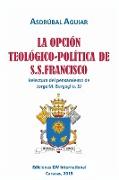 LA OPCIÓN TEOLÓGICO-POLÍTICA DE S.S. FRANCISCO. Relectura del pensamiento de Jorge M. Bergoglio S.J