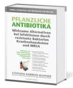 Pflanzliche Antibiotika. Wirksame Alternativen bei Infektionen durch resistente Bakterien Krankenhauskeime und MRSA