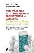 Guía práctica de la comunidad de propietarios en Cataluña : cómo evitar problemas legales con tus vecinos