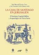 La casa de Santiago en Jerusalén : el Instituto Español Bíblico y Arqueológico en Tierra Santa